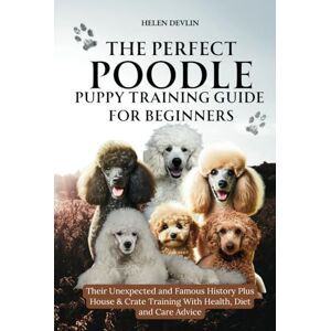 Devlin, Helen The Perfect Poodle Puppy Training Guide for Beginners from house, crate and separation anxiety to health and care and everything in between (Bark to ... art of puppy training and all things dogs) Devlin, Helen The Perfect Poodle Puppy Training Guide for Beginners from house, crate and separation anxiety to health and care and everything in between (Bark to ... art of puppy training and all things dogs)