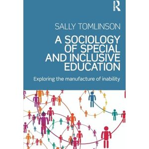 Tomlinson, Sally A Sociology of Special and Inclusive Education: Exploring the manufacture of inability Tomlinson, Sally A Sociology of Special and Inclusive Education: Exploring the manufacture of inability