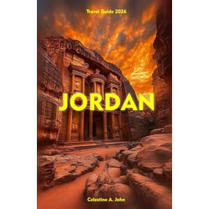 John, Celestine A JORDAN TRAVEL GUIDE 2026: Experience the Magic, Culture, and Adventure of the Middle East John, Celestine A JORDAN TRAVEL GUIDE 2026: Experience the Magic, Culture, and Adventure of the Middle East