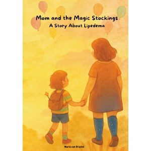 van Brackel, Maria Mom and the Magic Stockings: A Story About Lipedema van Brackel, Maria Mom and the Magic Stockings: A Story About Lipedema