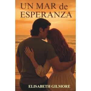 Gilmore, Elisabeth Un mar de esperanza: Una novela romántica, arrolladora, apasionante y adictiva. Gilmore, Elisabeth Un mar de esperanza: Una novela romántica, arrolladora, apasionante y adictiva.