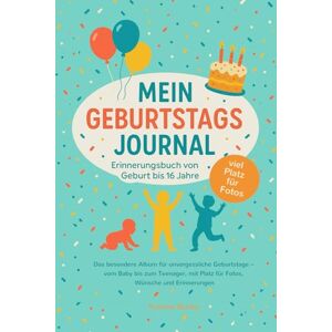 Bucko, Yvonne Mein Geburtstagsjournal – Erinnerungsbuch von Geburt bis 16 Jahre: Das besondere Album für unvergessliche Geburtstage – vom Baby bis zum Teenager. Mit Platz für Erinnerungen, Wünsche und Fotos. Bucko, Yvonne Mein Geburtstagsjournal – Erinnerungsbuch von Geburt bis 16 Jahre: Das besondere Album für unvergessliche Geburtstage – vom Baby bis zum Teenager. Mit Platz für Erinnerungen, Wünsche und Fotos.