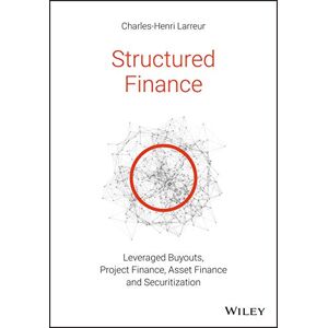 Larreur, Charles-Henri Structured Finance: Leveraged Buyouts, Project Finance, Asset Finance and Securitization Larreur, Charles-Henri Structured Finance: Leveraged Buyouts, Project Finance, Asset Finance and Securitization