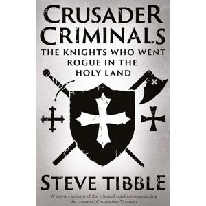 Tibble, Steve Crusader Criminals: The Knights Who Went Rogue in the Holy Land Tibble, Steve Crusader Criminals: The Knights Who Went Rogue in the Holy Land