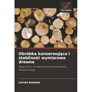 Arantes, Lorran Obróbka konserwująca i stabilność wymiarowa drewna: Wpływ CCA-C na stabilność wymiarową drewna eukaliptusowego: Wp¿yw CCA-C na stabilno¿¿ wymiarow¿ drewna eukaliptusowego Arantes, Lorran Obróbka konserwująca i stabilność wymiarowa drewna: Wpływ CCA-C na stabilność wymiarową drewna eukaliptusowego: Wp¿yw CCA-C na stabilno¿¿ wymiarow¿ drewna eukaliptusowego