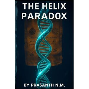 N.M, Prasanth The Helix Paradox: A DNA Code Hidden in History N.M, Prasanth The Helix Paradox: A DNA Code Hidden in History