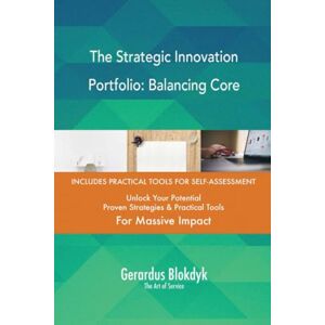 Gerardus Blokdyk - The Art of Service The Strategic Innovation Portfolio: Balancing Core Gerardus Blokdyk - The Art of Service The Strategic Innovation Portfolio: Balancing Core