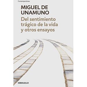 Unamuno, Miguel de Del sentimiento tragico de la vida y otros ensayos Unamuno, Miguel de Del sentimiento tragico de la vida y otros ensayos
