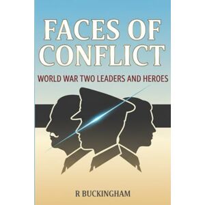 Buckingham, R Faces of Conflict World War Two Leaders and Heroes: Biographical Portraits of Political Leaders, Commanders, Resistance Fighters, Scientists and Witnesses of WW2 Buckingham, R Faces of Conflict World War Two Leaders and Heroes: Biographical Portraits of Political Leaders, Commanders, Resistance Fighters, Scientists and Witnesses of WW2