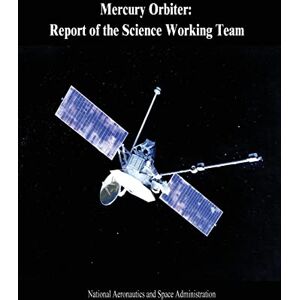Administration, National Aeronautics and Space Mercury Orbiter: Report of the Science Working Team Administration, National Aeronautics and Space Mercury Orbiter: Report of the Science Working Team