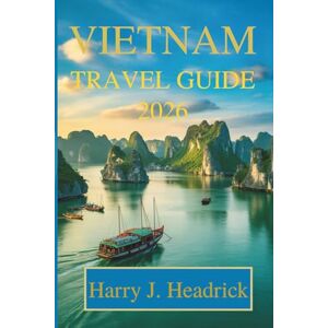 Headrick, Harry J. VIETNAM TRAVEL GUIDE 2026: Exploring Hidden Gems and Local Wonders Headrick, Harry J. VIETNAM TRAVEL GUIDE 2026: Exploring Hidden Gems and Local Wonders