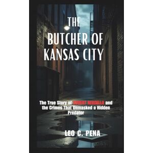 PENA, LEO C. THE BUTCHER OF KANSAS CITY: The True Story of Robert Berdella and the Crimes That Unmasked a Hidden Predator PENA, LEO C. THE BUTCHER OF KANSAS CITY: The True Story of Robert Berdella and the Crimes That Unmasked a Hidden Predator