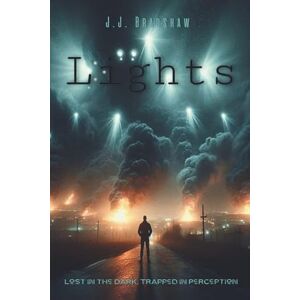 Bradshaw, J.J. Lights: Lost In The Dark, Trapped In Perception A mind-bending thriller Bradshaw, J.J. Lights: Lost In The Dark, Trapped In Perception A mind-bending thriller