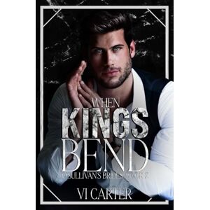 Carter, Vi When Kings Bend: A Dark Irish Mafia Romance intensified by the presence of a cult. (The O'Sullivan's Brides Book Two) Carter, Vi When Kings Bend: A Dark Irish Mafia Romance intensified by the presence of a cult. (The O'Sullivan's Brides Book Two)