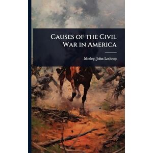 Lothrop, Motley John Causes of the Civil War in America Lothrop, Motley John Causes of the Civil War in America