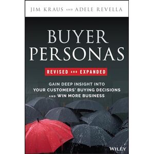 Kraus, Jim Buyer Personas, Revised and Expanded: Gain Deep Insight Into Your Customers' Buying Decisions and Win More Business Kraus, Jim Buyer Personas, Revised and Expanded: Gain Deep Insight Into Your Customers' Buying Decisions and Win More Business