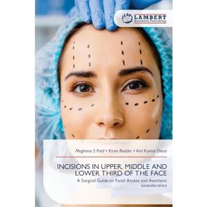 Patil, Meghana S Incisions in Upper, Middle and Lower Third of the Face: A Surgical Guide to Facial Access and Aesthetic consideration Patil, Meghana S Incisions in Upper, Middle and Lower Third of the Face: A Surgical Guide to Facial Access and Aesthetic consideration