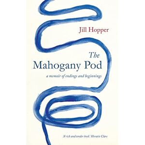 Jill Hopper The Mahogany Pod: A Memoir of Endings and Beginnings Jill Hopper The Mahogany Pod: A Memoir of Endings and Beginnings