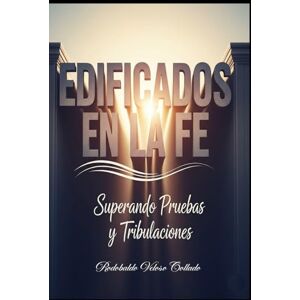 Veloso Collado, Rodobaldo Edificados en la Fe: Superando Pruebas y Tribulaciones Veloso Collado, Rodobaldo Edificados en la Fe: Superando Pruebas y Tribulaciones