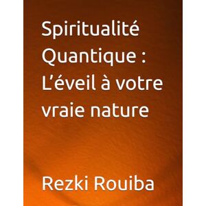 Rouiba, Rezki Spiritualité Quantique : L’éveil à votre vraie nature (The Quantum Living Series) Rouiba, Rezki Spiritualité Quantique : L’éveil à votre vraie nature (The Quantum Living Series)