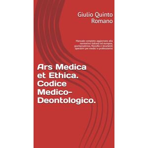 Romano, Giulio Quinto Ars Medica et Ethica. Codice Medico-Deontologico.: Manuale completo aggiornato alla normativa italiana ed europea, giurisprudenza, filosofia e strumenti operativi per medici e professionist Romano, Giulio Quinto Ars Medica et Ethica. Codice Medico-Deontologico.: Manuale completo aggiornato alla normativa italiana ed europea, giurisprudenza, filosofia e strumenti operativi per medici e professionist