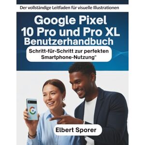 Sporer, Elbert Benutzerhandbuch für Google Pixel 10, 10 Pro und 10 Pro XL: Schritt-für-Schritt zur perfekten Smartphone-Nutzung Sporer, Elbert Benutzerhandbuch für Google Pixel 10, 10 Pro und 10 Pro XL: Schritt-für-Schritt zur perfekten Smartphone-Nutzung