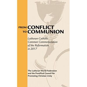 Lutheran World Federation From Conflict to Communion: Lutheran-Catholic Common Commemoration of the Reformation in 2017: Reformation Resources 1517-2017 Lutheran World Federation From Conflict to Communion: Lutheran-Catholic Common Commemoration of the Reformation in 2017: Reformation Resources 1517-2017