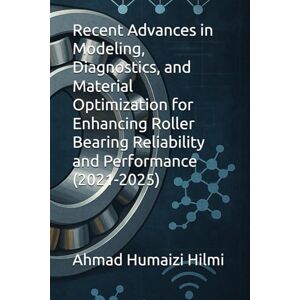 Hilmi, Ahmad Humaizi Recent Advances in Modeling, Diagnostics, and Material Optimization for Enhancing Roller Bearing Reliability and Performance (2021-2025) Hilmi, Ahmad Humaizi Recent Advances in Modeling, Diagnostics, and Material Optimization for Enhancing Roller Bearing Reliability and Performance (2021-2025)