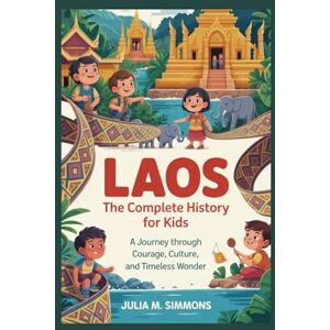 M. Simmons, Julia LAOS: The Complete History for Kids: A journey through courage, culture, and timeless wonder: 19 (Collections of books on the histories of Asia Countries) M. Simmons, Julia LAOS: The Complete History for Kids: A journey through courage, culture, and timeless wonder: 19 (Collections of books on the histories of Asia Countries)