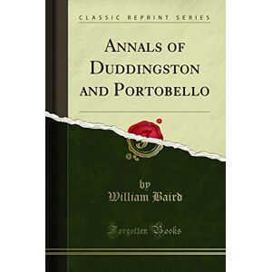 William Baird Annals of Duddingston and Portobello (Classic Reprint) William Baird Annals of Duddingston and Portobello (Classic Reprint)