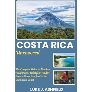 J. Ashfield, Luke Costa Rica uncovered: The Complete Guide to Beaches, Rainforests, Wildlife & Hidden Gems From San José to the Caribbean Coast J. Ashfield, Luke Costa Rica uncovered: The Complete Guide to Beaches, Rainforests, Wildlife & Hidden Gems From San José to the Caribbean Coast