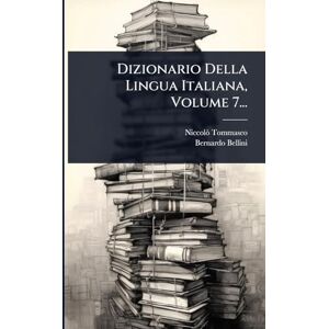 Tommaseo, Niccolã² Dizionario Della Lingua Italiana, Volume 7... Tommaseo, Niccolã² Dizionario Della Lingua Italiana, Volume 7...