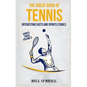 O'Neill The Great Book of Tennis: Interesting Facts and Sports Stories: Volume 6 (Sports Trivia) O'Neill The Great Book of Tennis: Interesting Facts and Sports Stories: Volume 6 (Sports Trivia)