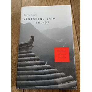 Allen, Barry Vanishing into Things: Knowledge in Chinese Tradition Allen, Barry Vanishing into Things: Knowledge in Chinese Tradition