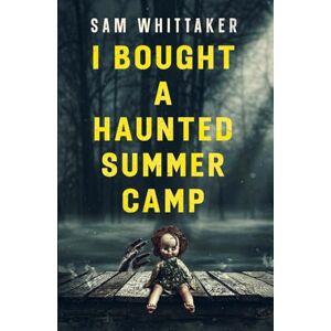 Whittaker, Sam I Bought a Haunted Summer Camp (Strange Haunted Places) Whittaker, Sam I Bought a Haunted Summer Camp (Strange Haunted Places)