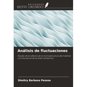 Barbosa Pessoa, Dimitry Análisis de fluctuaciones: Estudio de los efectos de la microestructura del material y la frecuencia de la señal ultrasónica Barbosa Pessoa, Dimitry Análisis de fluctuaciones: Estudio de los efectos de la microestructura del material y la frecuencia de la señal ultrasónica