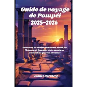 Burrberg, Jubilee Guide de voyage de Pompéi 2025-2026: Découvrez les secrets d'un monde ancien, de l'histoire, de la culture et des aventures inoubliables qui vous attendent Burrberg, Jubilee Guide de voyage de Pompéi 2025-2026: Découvrez les secrets d'un monde ancien, de l'histoire, de la culture et des aventures inoubliables qui vous attendent