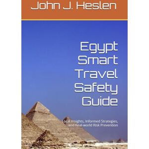 Heslen, John J. Egypt Smart Travel Safety Guide: Local Insights, Informed Strategies, and Real-world Risk Prevention (AllSourceTravel.com Smart Travel Safety Guides) Heslen, John J. Egypt Smart Travel Safety Guide: Local Insights, Informed Strategies, and Real-world Risk Prevention (AllSourceTravel.com Smart Travel Safety Guides)
