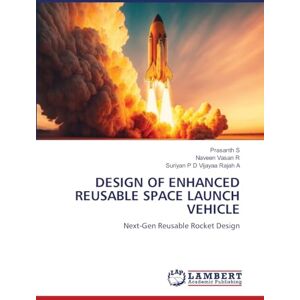 S, Prasanth DESIGN OF ENHANCED REUSABLE SPACE LAUNCH VEHICLE: Next-Gen Reusable Rocket Design S, Prasanth DESIGN OF ENHANCED REUSABLE SPACE LAUNCH VEHICLE: Next-Gen Reusable Rocket Design