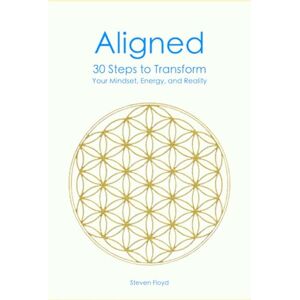 Floyd, Steven Aligned: 30 Steps to Transform Your Mindset, Energy, and Reality Floyd, Steven Aligned: 30 Steps to Transform Your Mindset, Energy, and Reality
