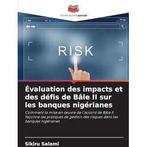Salami, Sikiru Évaluation des impacts et des défis de Bâle II sur les banques nigérianes: Comment la mise en ¿uvre de l'accord de Bâle II façonne les pratiques de gestion des risques dans les banques nigérianes Salami, Sikiru Évaluation des impacts et des défis de Bâle II sur les banques nigérianes: Comment la mise en ¿uvre de l'accord de Bâle II façonne les pratiques de gestion des risques dans les banques nigérianes