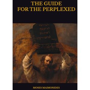 MAIMONIDES, MOSES THE GUIDE FOR THE PERPLEXED MAIMONIDES, MOSES THE GUIDE FOR THE PERPLEXED