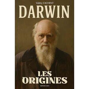 CACHENT, Valéry Darwin: Les origines. Sa vie, son parcours. Charles Darwin livre CACHENT, Valéry Darwin: Les origines. Sa vie, son parcours. Charles Darwin livre