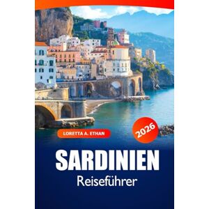 Ethan, Loretta A. Sardinien Reiseführer 2026: Entdecken Sie Italien, das Sie unbedingt gesehen haben Reiseziel, Strände, versteckte Schätze, lokale Küche und Abenteuer in Cagliari Ethan, Loretta A. Sardinien Reiseführer 2026: Entdecken Sie Italien, das Sie unbedingt gesehen haben Reiseziel, Strände, versteckte Schätze, lokale Küche und Abenteuer in Cagliari