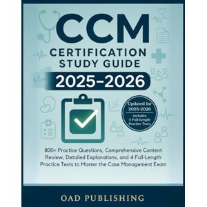 PUBLISHING, OAD CCM Certification Study Guide 2025–2026: 800+ Practice Questions, Comprehensive Content Review, Detailed Explanations, and 4 Full‑Length Practice Tests to Master the Case Management Exam PUBLISHING, OAD CCM Certification Study Guide 2025–2026: 800+ Practice Questions, Comprehensive Content Review, Detailed Explanations, and 4 Full‑Length Practice Tests to Master the Case Management Exam