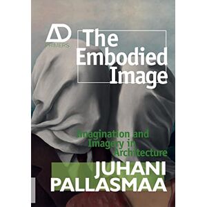 Pallasmaa, Juhani The Embodied Image: Imagination and Imagery in Architecture (Architectural Design Primer) Pallasmaa, Juhani The Embodied Image: Imagination and Imagery in Architecture (Architectural Design Primer)