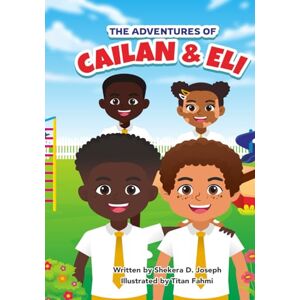 Joseph, Shekera D The Adventures of Cailan and Eli: A motivational collection story for boys (and girls) about friendships, overcoming fears, courage and standing for God Joseph, Shekera D The Adventures of Cailan and Eli: A motivational collection story for boys (and girls) about friendships, overcoming fears, courage and standing for God