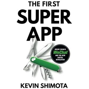 Shimota, Kevin The First Superapp: Inside China’s WeChat and the new digital revolution Shimota, Kevin The First Superapp: Inside China’s WeChat and the new digital revolution