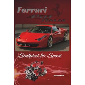Bandel, Todd Ferrari 458: Sculpted for Speed (Ferrari Legends: A Journey Through Iconic Cars) Bandel, Todd Ferrari 458: Sculpted for Speed (Ferrari Legends: A Journey Through Iconic Cars)
