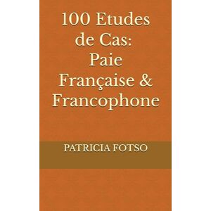 FOTSO, PATRICIA 100 Etudes de Cas Paie Française & Francophone FOTSO, PATRICIA 100 Etudes de Cas Paie Française & Francophone